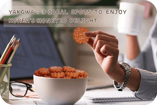 Yakgwa : 3 Ideal Spots To Enjoy Korea's Honeyed Delight